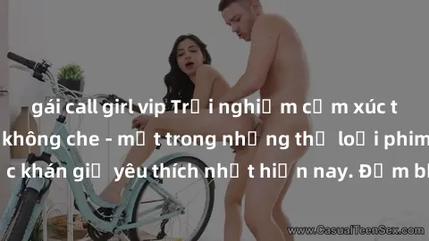 gái call girl vip Trải nghiệm cảm xúc thăng hoa với jav SM không che - một trong những thể loại phim người lớn được khán giả yêu thích nhất hiện nay. Đảm bảo đem lại sự hấp dẫn, kích thích tối đa cho 