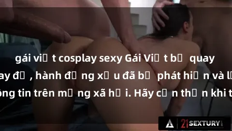 gái việt cosplay sexy Gái Việt bị quay lén trong phòng thay đồ, hành động xấu đã bị phát hiện và lộ thông tin trên mạng xã hội. Hãy cẩn thận khi thay đồ ở nơi công cộng!