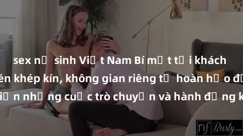 sex nữ sinh Việt Nam Bí mật tại khách sạn: Phòng quay lén khép kín, không gian riêng tư hoàn hảo để thực hiện những cuộc trò chuyện và hành động không bị người khác phát hiện.