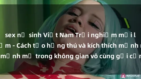 sex nữ sinh Việt Nam Trải nghiệm mới lạ với sex phòng tắm - Cách tạo hứng thú và kích thích mạnh mẽ trong không gian vô cùng gợi cảm và lãng mạn
