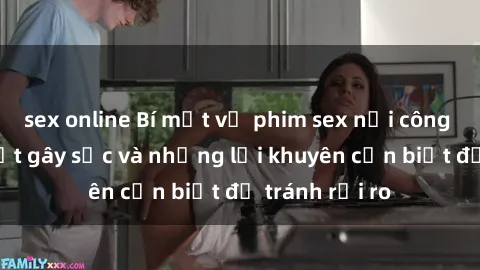 sex online Bí mật về phim sex nơi công cộng: Sự thật gây sốc và những lời khuyên cần biết để tránh rủi ro