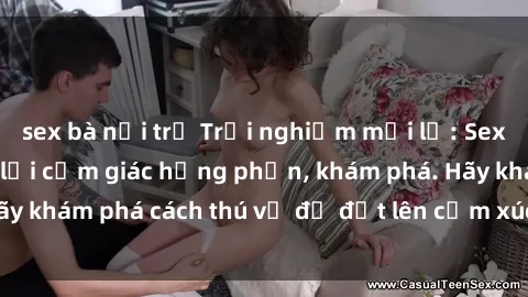 sex bà nội trợ Trải nghiệm mới lạ: Sex trong xe hơi đem lại cảm giác hưng phấn, khám phá. Hãy khám phá cách thú vị để đốt lên cảm xúc trong cuộc tình!