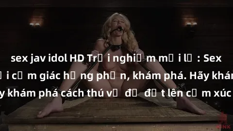 sex jav idol HD Trải nghiệm mới lạ: Sex trong xe hơi đem lại cảm giác hưng phấn, khám phá. Hãy khám phá cách thú vị để đốt lên cảm xúc trong cuộc tình!