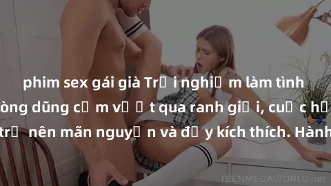 phim sex gái già Trải nghiệm làm tình ngoài đường: Khi lòng dũng cảm vượt qua ranh giới, cuộc hẹn nơi công cộng trở nên mãn nguyện và đầy kích thích. Hành vi nguy hiểm, nhưng cũng tạo nên cảm giác mới