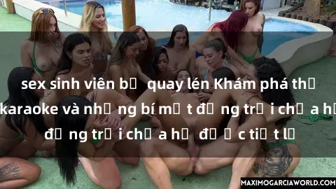 sex sinh viên bị quay lén Khám phá thế giới sex quán karaoke và những bí mật động trời chưa hề được tiết lộ