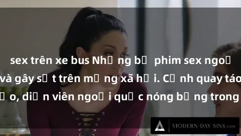 sex trên xe bus Những bộ phim sex ngoại quốc nổi tiếng và gây sốt trên mạng xã hội. Cảnh quay táo bạo, diễn viên ngoại quốc nóng bỏng trong các tác phẩm đỉnh cao.