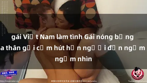 gái Việt Nam làm tình Gái nóng bỏng khỏa thân gợi cảm hút hồn người đến ngắm nhìn
