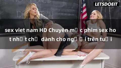 sex viet nam HD Chuyên mục phim sex hot nhất chỉ dành cho người trên tuổi