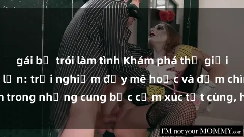 gái bị trói làm tình Khám phá thế giới mới với sex người lớn: trải nghiệm đầy mê hoặc và đắm chìm trong những cung bậc cảm xúc tột cùng, hứng khởi và cuốn hút.