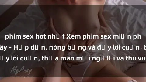 phim sex hot nhất Xem phim sex miễn phí online ngay tại đây – Hấp dẫn, nóng bỏng và đầy lôi cuốn, thỏa mãn mọi người và thú vui của bạn!