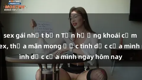sex gái nhật bản Tận hưởng khoái cảm với gái xinh sex, thỏa mãn mong ước tình dục của mình ngay hôm nay
