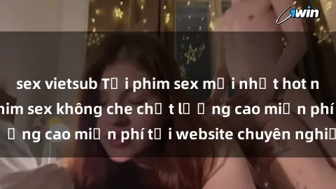 sex vietsub Tải phim sex mới nhất hot nhất - Xem và tải phim sex không che chất lượng cao miễn phí tại website chuyên nghiệp.