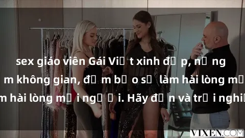 sex giáo viên Gái Việt xinh đẹp, nồng nàn làm tình say đắm không gian, đảm bảo sẽ làm hài lòng mọi người. Hãy đến và trải nghiệm ngay!