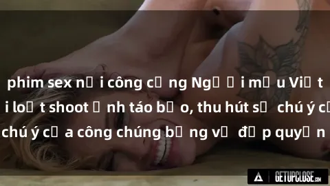 phim sex nơi công cộng Người mẫu Việt Nam gây sốt với loạt shoot ảnh táo bạo, thu hút sự chú ý của công chúng bằng vẻ đẹp quyến rũ và gợi cảm.